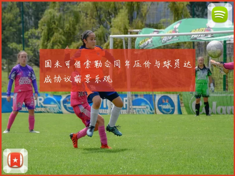 国米可借索勒合同年压价与球员达成协议前景乐观